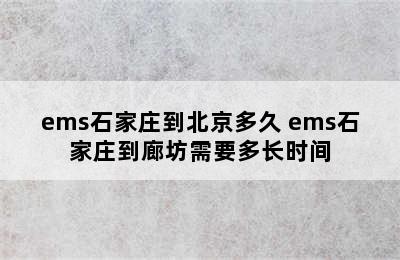 ems石家庄到北京多久 ems石家庄到廊坊需要多长时间